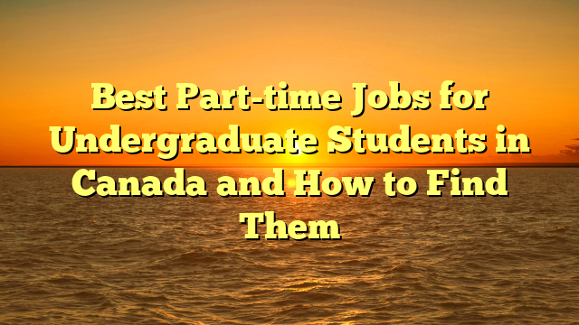 Best Part-time Jobs for Undergraduate Students in Canada and How to Find Them