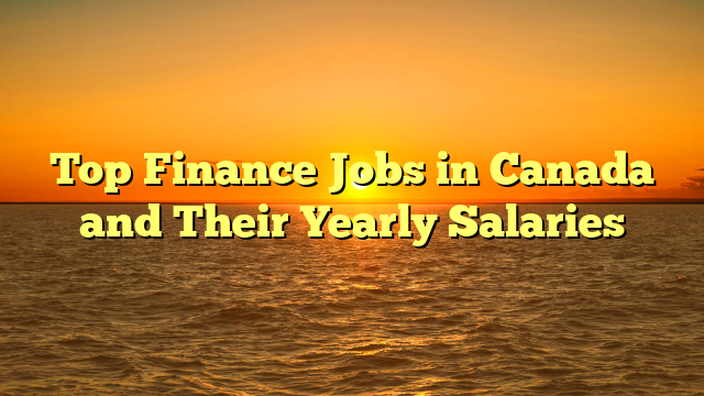 Top Finance Jobs in Canada and Their Yearly Salaries